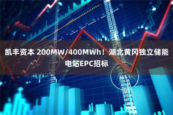 凯丰资本 200MW/400MWh！湖北黄冈独立储能电站EPC招标